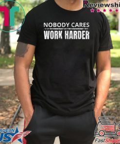 Nobody Cares Work Harder Funny Workout Fitness Gym T-Shirt