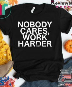 Nobody Cares, Work Harder Motivational Novelty shirt