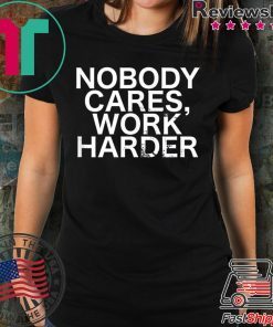 Nobody Cares, Work Harder Motivational Novelty shirt