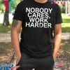 Nobody Cares, Work Harder Motivational Novelty shirt