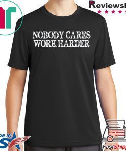 Nobody Cares Work Harder Motivational Tee Shirt