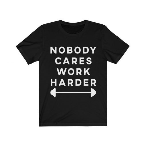 Nobody Cares Work Harder Motivational Tee Shirt Fitness Workout Gym T-Shirt