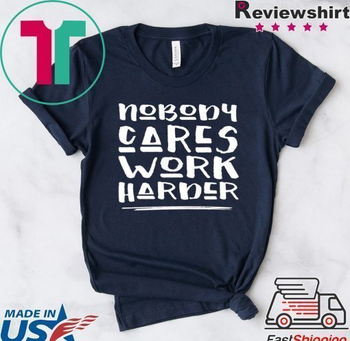 Nobody Cares Work Harder Muscle Gym T-Shirt