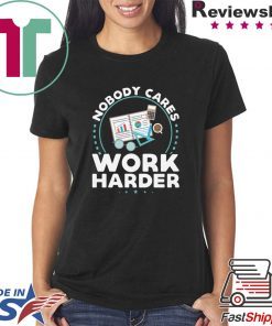 Nobody Cares Work Harder Offcial T-Shirt