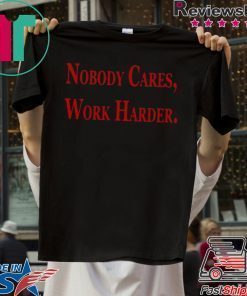 Nobody Cares, Work Harder Tee Shirts