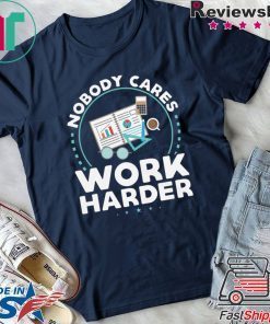 Nobody Cares Work Harder Offcial T-Shirt