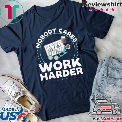 Nobody Cares Work Harder Offcial T-Shirt