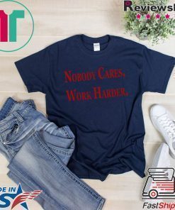 Nobody Cares, Work Harder Tee Shirts