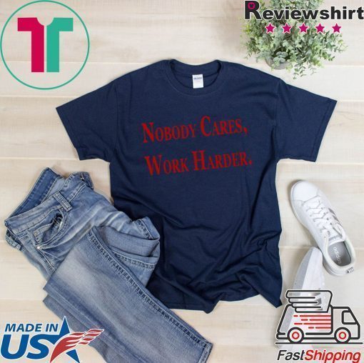 Nobody Cares, Work Harder Tee Shirts