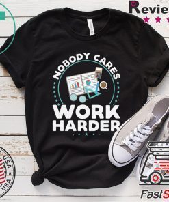 Nobody Cares Work Harder Offcial T-Shirt