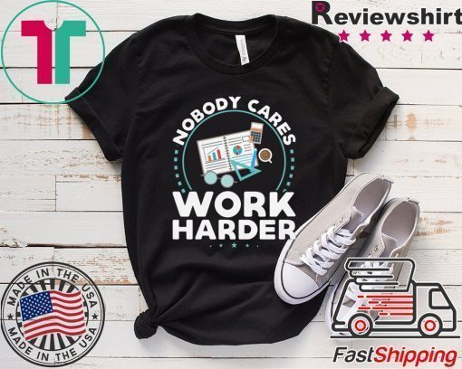 Nobody Cares Work Harder Offcial T-Shirt