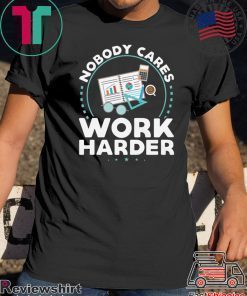 Nobody Cares Work Harder Offcial T-Shirt