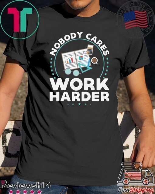 Nobody Cares Work Harder Offcial T-Shirt