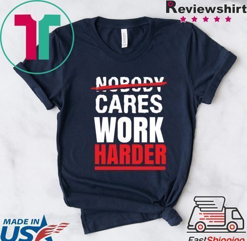 Nobody Cares Work Harder T-Shirt, Funny Gym Shirt