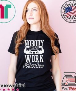 Nobody Cares Work Harder T-Shirt, Nobody Cares, Work Harder, Hustle Shirt