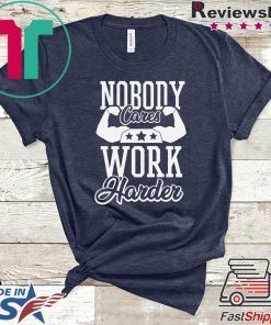 Nobody Cares Work Harder T-Shirt, Nobody Cares, Work Harder, Hustle Shirt