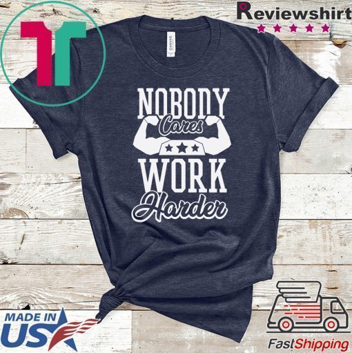 Nobody Cares Work Harder T-Shirt, Nobody Cares, Work Harder, Hustle Shirt