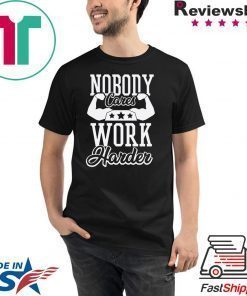 Nobody Cares Work Harder T-Shirt, Nobody Cares, Work Harder, Hustle Shirt