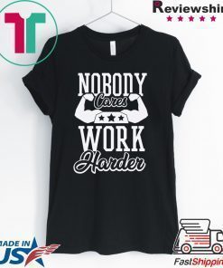 Nobody Cares Work Harder T-Shirt, Nobody Cares, Work Harder, Hustle Shirt