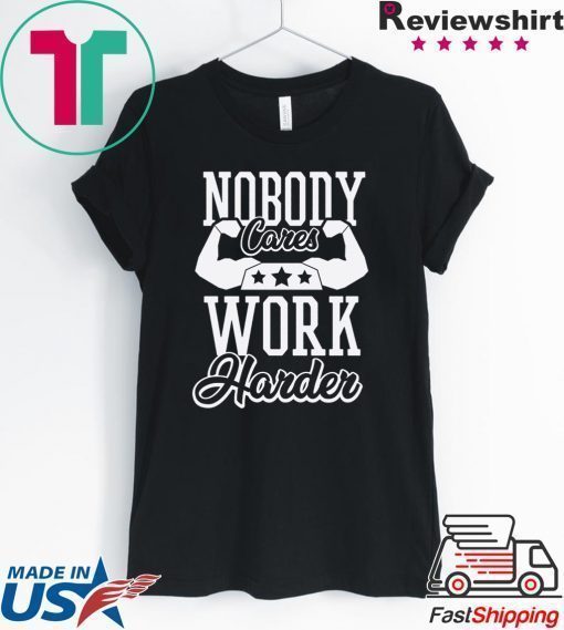 Nobody Cares Work Harder T-Shirt, Nobody Cares, Work Harder, Hustle Shirt