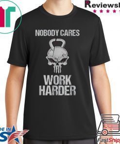 Nobody Cares Work Harder T Shirt Workout Gym Motivation Gift T-Shirt