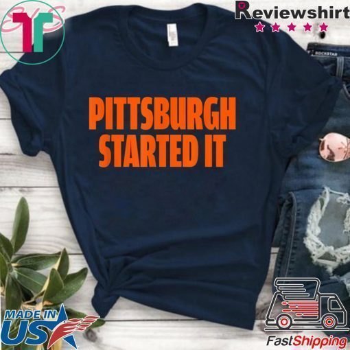 Pittsburgh Started It Shirt Viral Quote T-Shirt