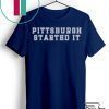 Pittsburgh Started It T-Shirt
