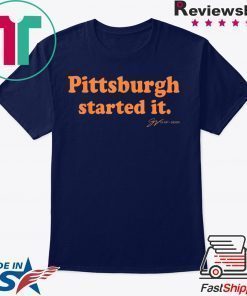 Pittsburgh Started It Tee Shirts