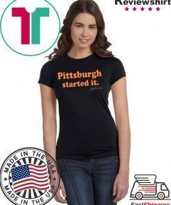 Pittsburgh Started It Tee Shirts