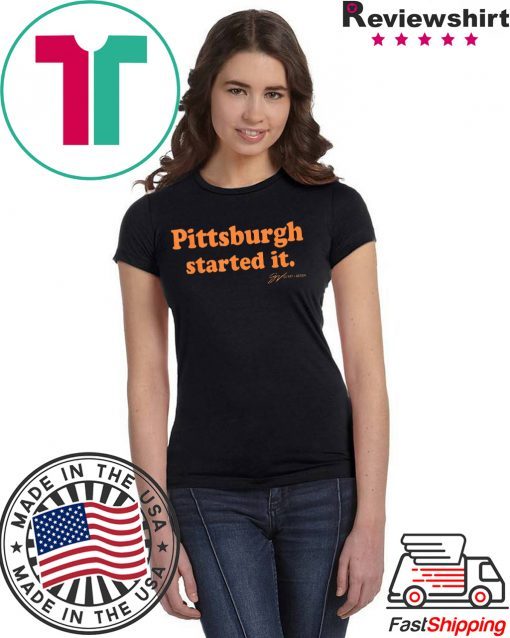 Pittsburgh Started It Tee Shirts