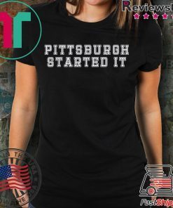 Pittsburgh Started It T-Shirt