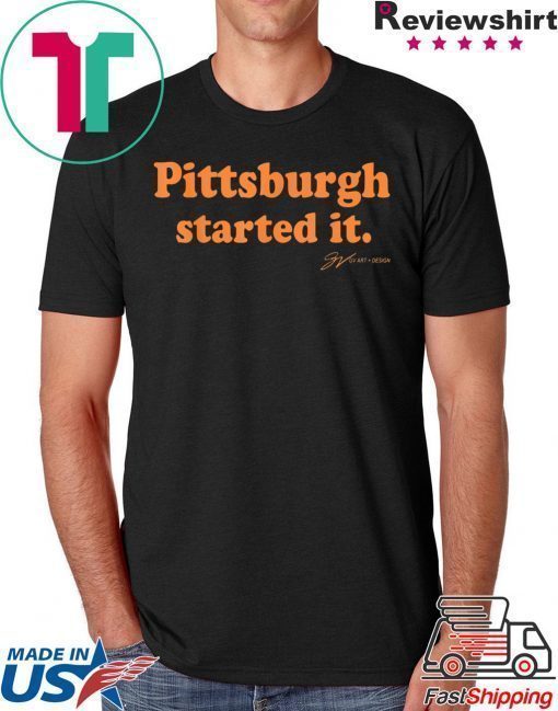 Pittsburgh Started It Tee Shirts