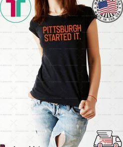 Pittsburgh Started It We must never forget Tee Shirt