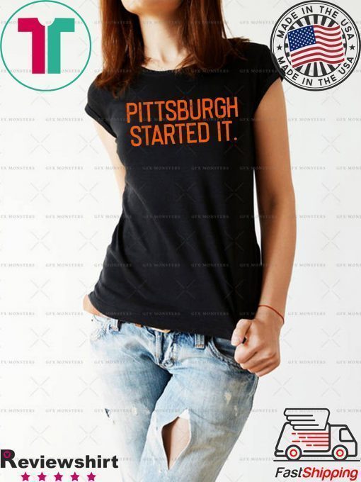 Pittsburgh Started It We must never forget Tee Shirt