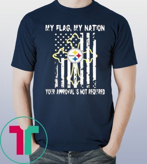 Pittsburgh Steelers My Flag Veteran My nation Your Approval is not Required Shirt