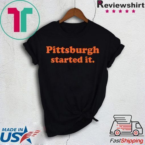 Pittsburgh started it ShirtsPittsburgh started it Shirts