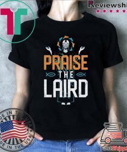 Praise The Laird Shirt