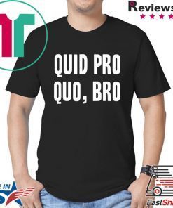 Quid Pro Quo Bro Impeach Trump Funny Impeachment T-Shirt