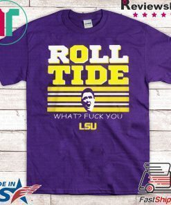 ROLL TIDE - WHAT? FUCK YOU SHIRT