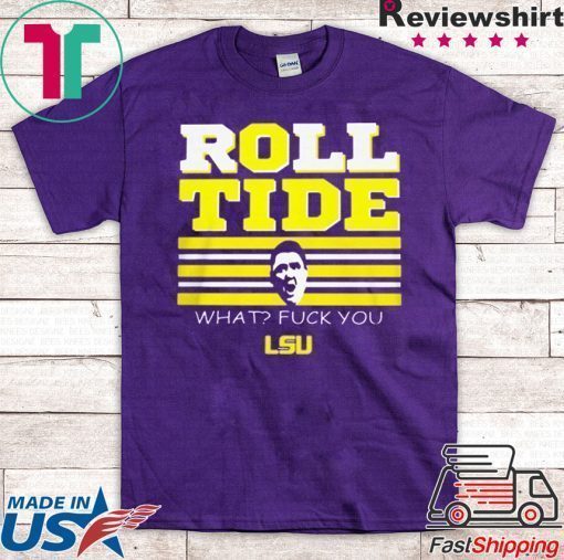 ROLL TIDE - WHAT? FUCK YOU SHIRT