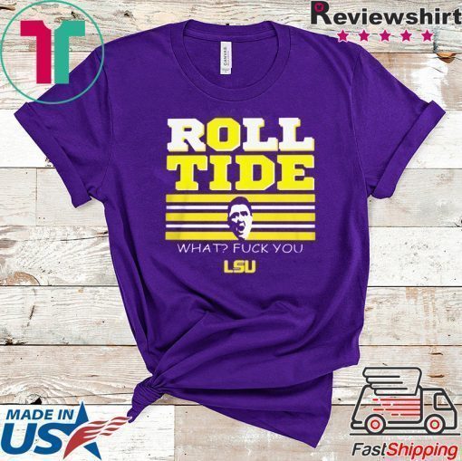 ROLL TIDE - WHAT? FUCK YOU SHIRT