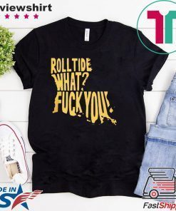 ROLL TIDE – WHAT? FUCK YOU T-SHIRTS