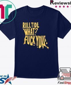 ROLL TIDE – WHAT? FUCK YOU T-SHIRTS