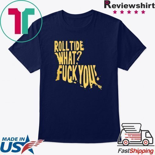 ROLL TIDE – WHAT? FUCK YOU T-SHIRTS