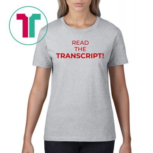 Read The Transcript TShirt Shirt