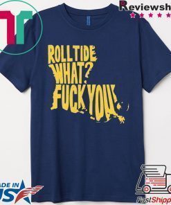 Roll Tide What Fuck You 2020 Shirt