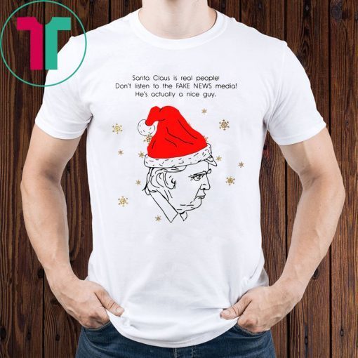 Santa Claus Is Real People Don’t Listen To The Fake News Media Trump Christmas Shirt