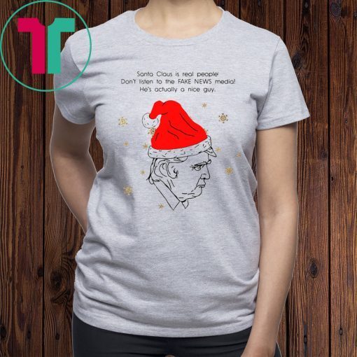 Santa Claus Is Real People Don’t Listen To The Fake News Media Trump Christmas Shirt