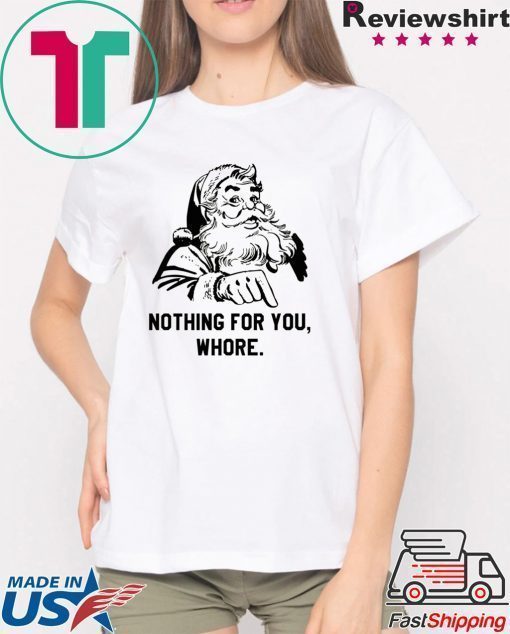 Santa Nothing for you whore Christmas T-Shirt