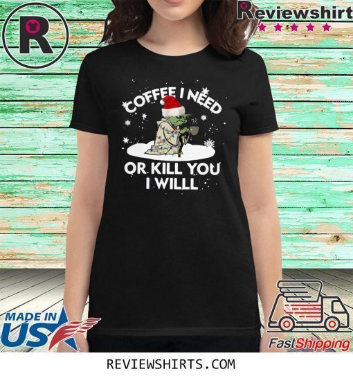 Santa Yoda Coffee I Need Op Kill You I Will Christmas Shirt